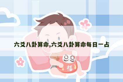 六爻八卦算命,六爻八卦算命每日一占